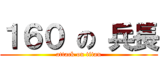 １６０ の 兵長 (attack on titan)