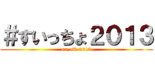 ＃すいっちょ２０１３ (uu_s6-2013)