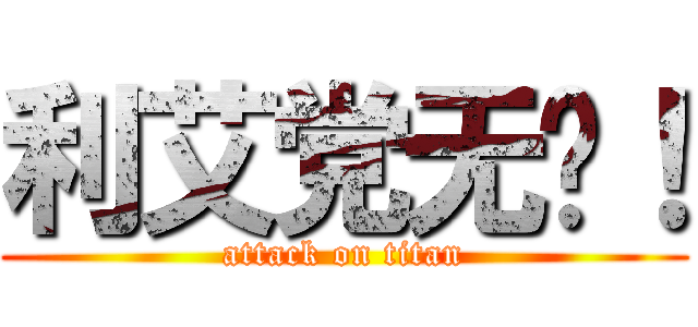 利艾党无敌！ (attack on titan)
