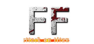 ＦＦ (attack on titan)