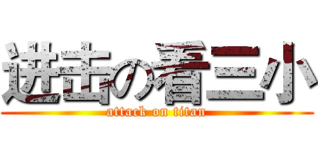 进击の看三小 (attack on titan)
