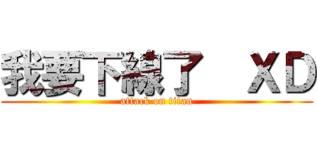 我要下線了  ＸＤ (attack on titan)