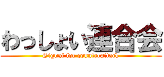 わっしょい連合会 (Signal for counterattack)