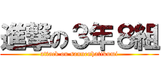 進撃の３年８組 (attack on sannenhatikumi)