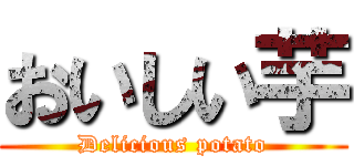 おいしい芋 (Delicious potato)