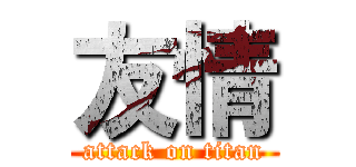 友情 (attack on titan)