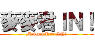 麥麥君ＩＮ！ (Maimai Kun IN！)