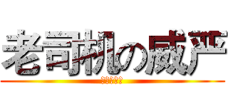 老司机の威严 (哦～开车了)