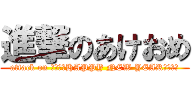 進撃のあけおめ (attack on ☆・゜☆HAPPY NEW YEAR☆゜・☆)