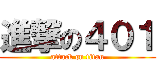 進撃の４０１ (attack on titan)