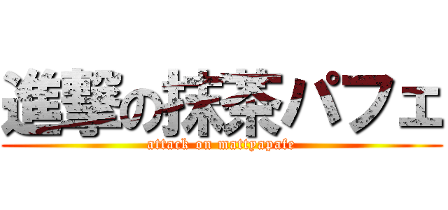 進撃の抹茶パフェ (attack on mattyapafe)