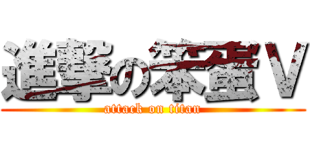 進撃の笨蛋Ｖ (attack on titan)