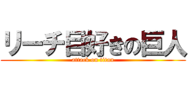 リーチ目好きの巨人 (attack on titan)