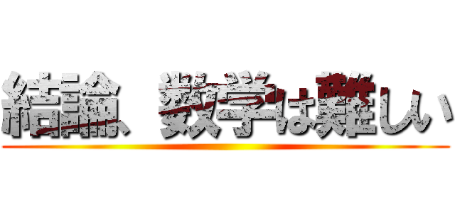 結論、数学は難しい ()