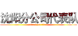 沈阳分公司代表队 (attack on titan)