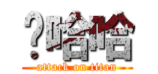 啊哈哈 (attack on titan)