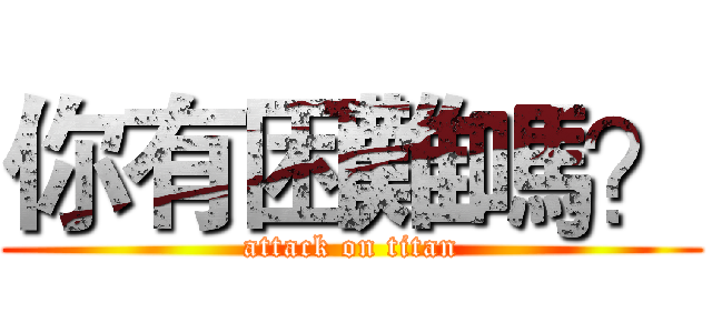 你有困難嗎？ (attack on titan)