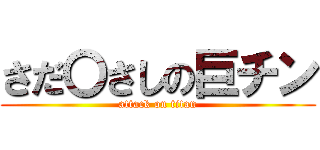 さだ〇さしの巨チン (attack on titan)