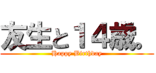 友生と１４歳。 (Happy Birthday)