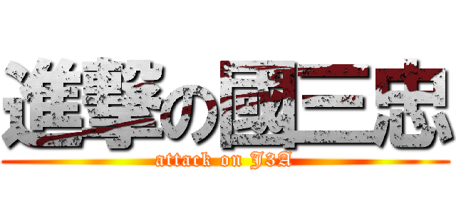 進撃の國三忠 (attack on J3A)