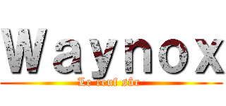 Ｗａｙｎｏｘ (Le reuf sûr )