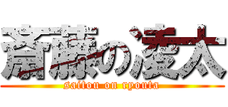 斎藤の凌太 (saitou on ryouta)