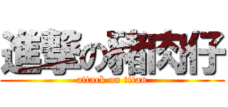 進撃の豬肉仔 (attack on titan)