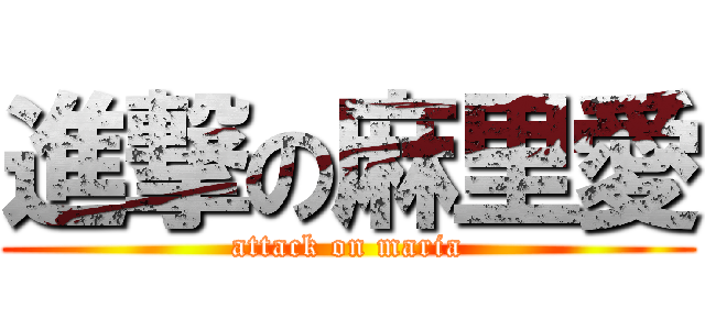 進撃の麻里愛 (attack on maria)