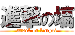 進撃の塙 (attack on kitigai)