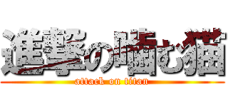 進撃の噛む猫 (attack on titan)