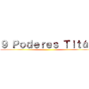 ９ Ｐｏｄｅｒｅｓ Ｔｉｔáｎ ()