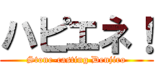 ハピエネ！ (Stone-casting Denjiro)