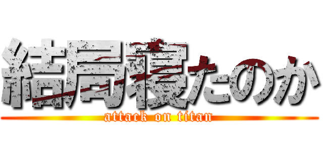 結局寝たのか (attack on titan)