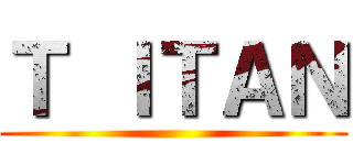 Ｔ ＩＴＡＮ ()