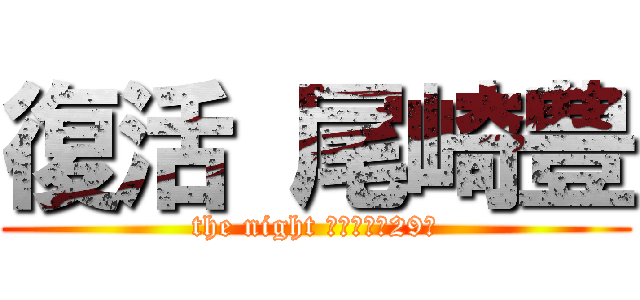 復活 尾崎豊 (the night あの日から29年)