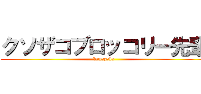 クソザコブロッコリー先輩 (kusozako)