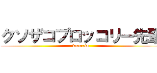 クソザコブロッコリー先輩 (kusozako)