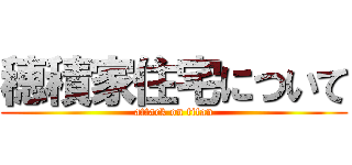 穂積家住宅について (attack on titan)