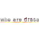 ｗｈｅ ａｒｅ ｄｒａｓａ (Vn7)