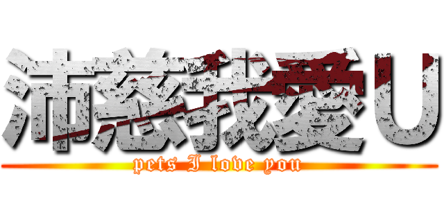 沛慈我愛Ｕ (pets I love you)