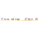 Ｔｏｏ Ｂｉｇ， Ｆｏｒ Ｓｈｉｎｇａｎｓｈｉｎａ (Chapter one.)