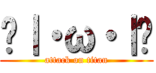 ◖｜・ω・｜◗ (attack on titan)