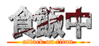 食飯中 (attack on titan)