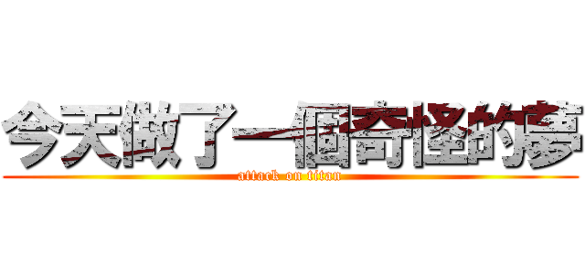 今天做了一個奇怪的夢 (attack on titan)