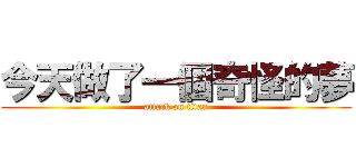 今天做了一個奇怪的夢 (attack on titan)