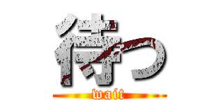 待つ (wait)
