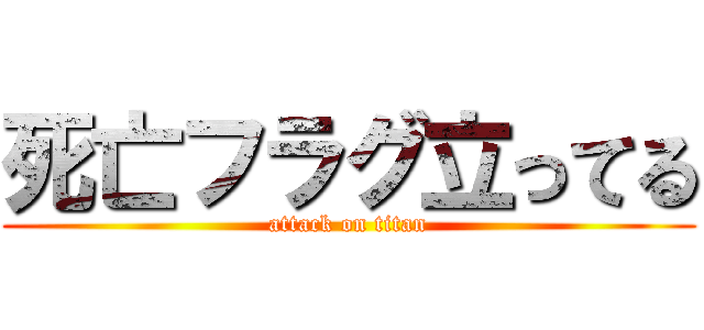 死亡フラグ立ってる (attack on titan)