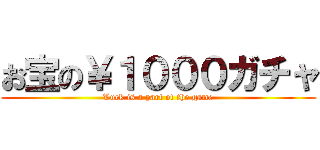 お宝の￥１０００ガチャ (Luck is a part of the game)
