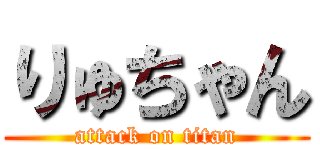 りゅちゃん (attack on titan)