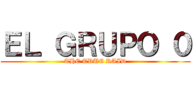 ＥＬ ＧＲＵＰＯ ０ (THE TRUE RAID)